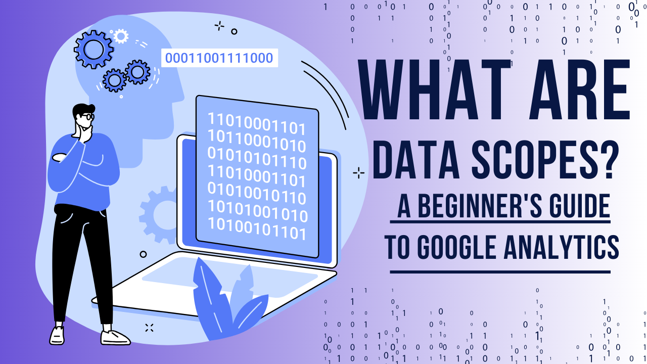 How data scopes can help digital marketers measure results inside Google Analytics.